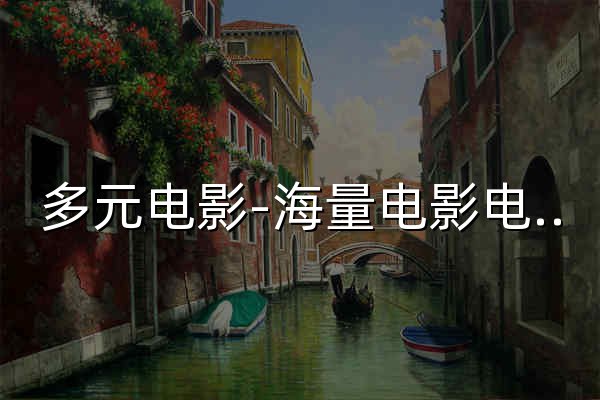 多元電影-海量電影電視劇韓劇日劇美劇-高清在線影院 - 官網(wǎng)預(yù)覽